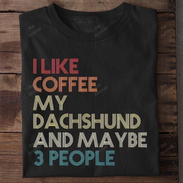 I Like Coffee My Dachshund And Maybe 3 People