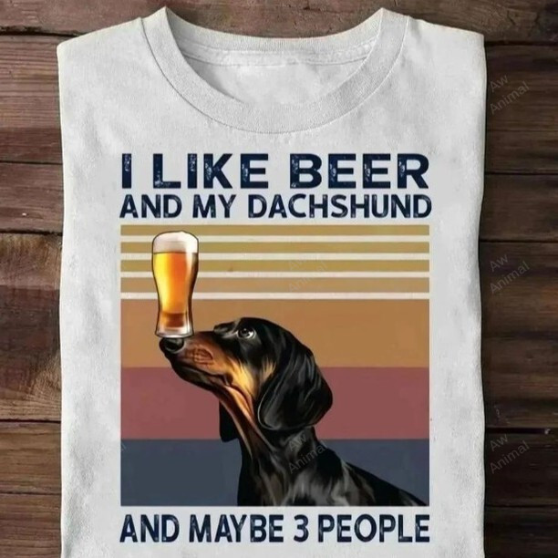 I Like Beer And My Dachshund And Maybe 3 People