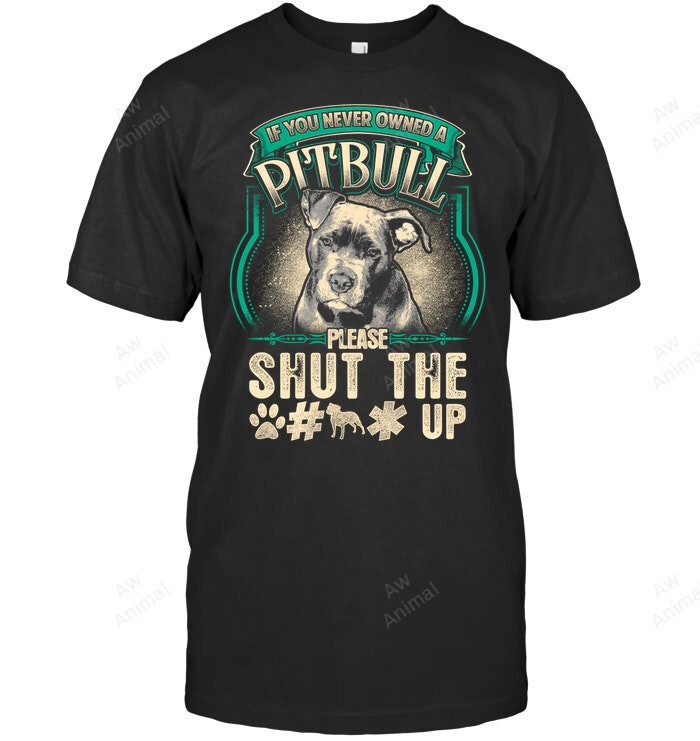 Pitbull Dog Owner If You Never Owned Pit Bull Shut Up Pullover