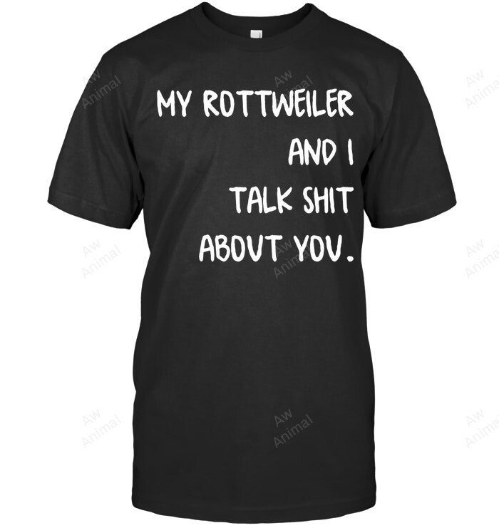 My Rottweiler And I Talk Shirt About You