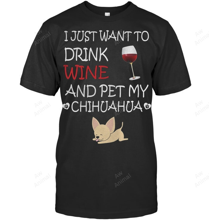I Just Want To Drink Wine And Pet My Chihuahua