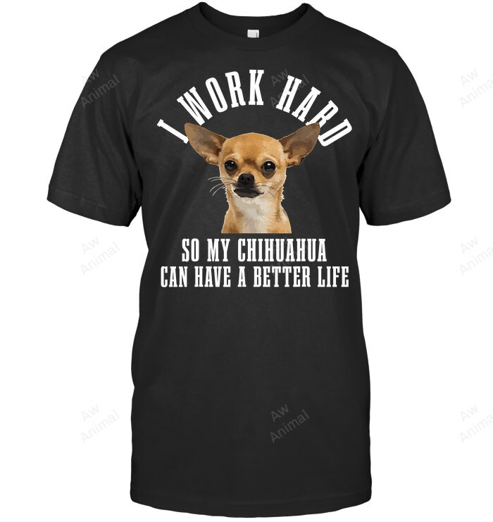 I Work Hard So My Chihuahua Can Have Better Life