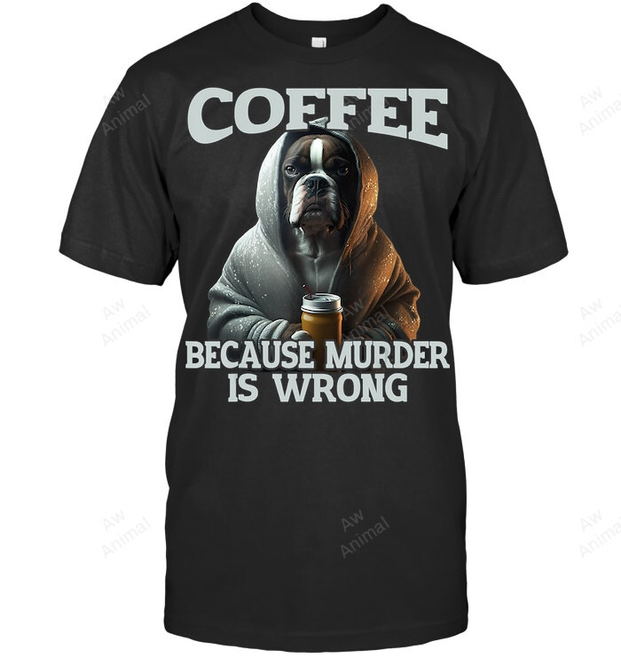 Coffee Because Murder Is Wrong Sarcastic Boxer Dog Grumpy