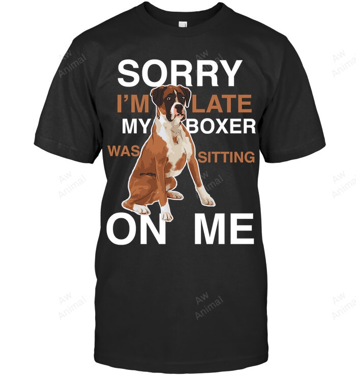 Sorry I Late My Boxer Was Sitting On Me Dog Lovers