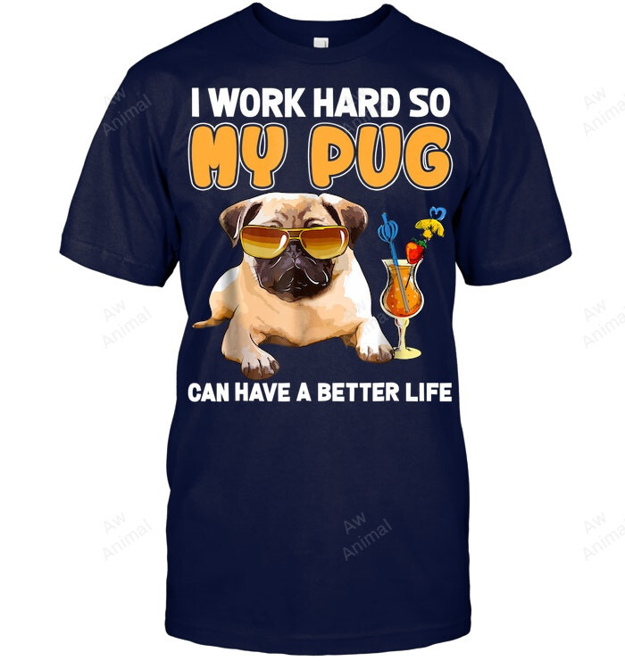 I Work Hard So My Pug Can Have A Better Life