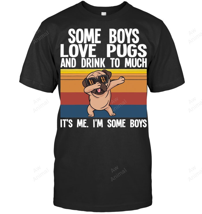 Some Boys Love Pugs And Drink To Much Its Me Im Some Boys
