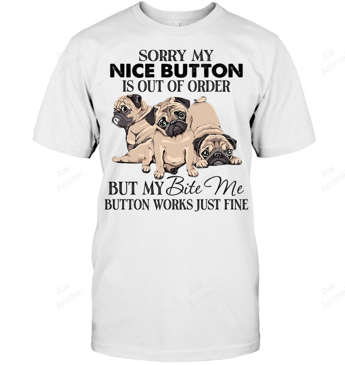 Sorry My Nice Button Is Out Of Order But My Bite Me Buuton Works Just Fine Pug