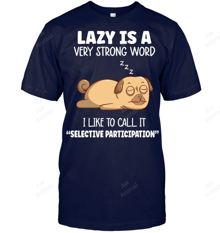 Lazy Is Very Strong Word I Like To Call It Selective Participation Funny Pug Dog Lovers Classic Copy