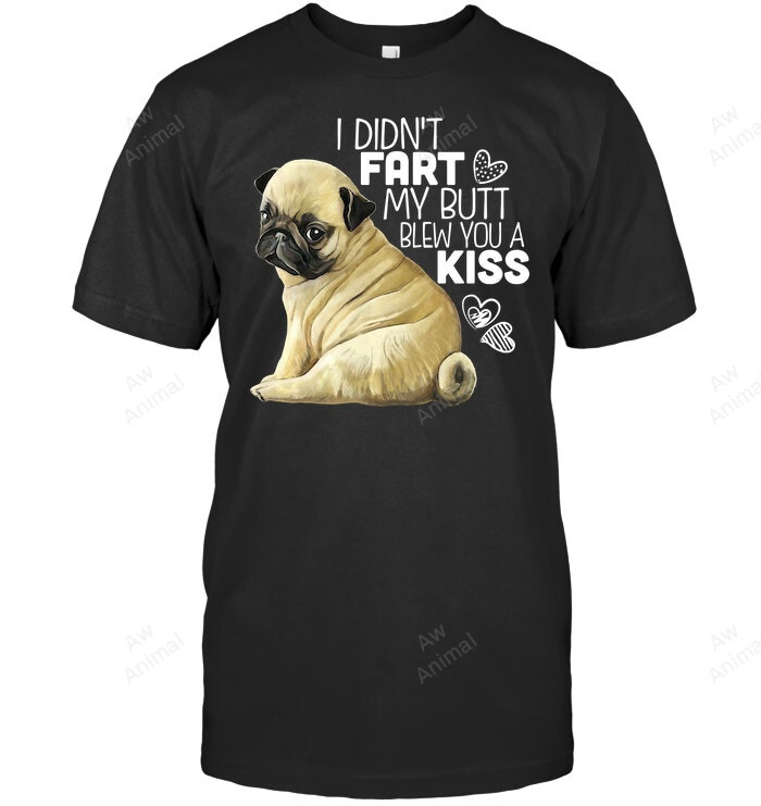 I Didn_t Fart My Butt Blew You Kiss Funny Pug