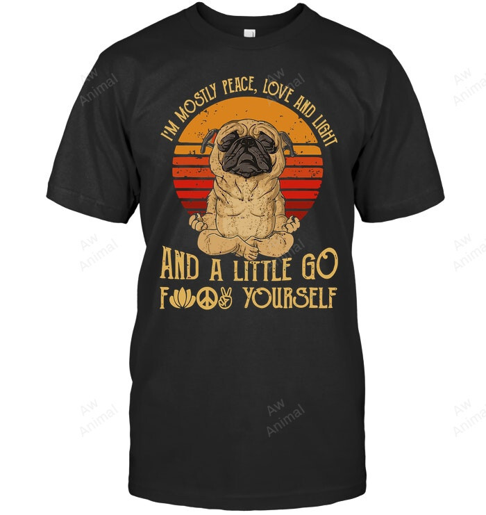 Im Mostly Peace Love And Light And Little Go Fuck Yourself Pug Dog