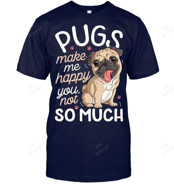 Pugs Make Me Happy You Not So Much Pug Dog Lover