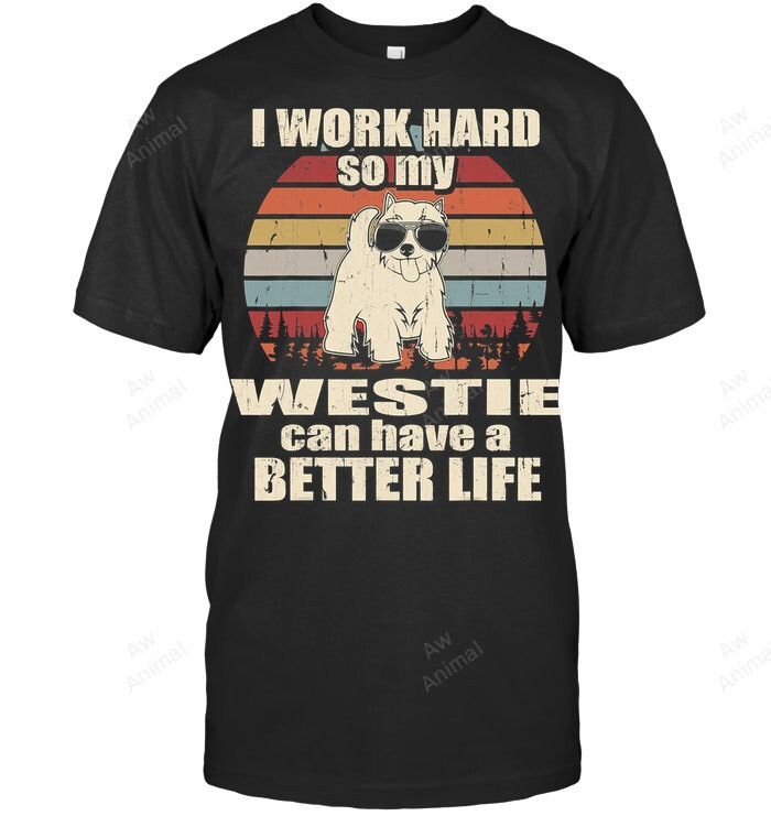 I Work Hard So My Westie Can Have Better Life