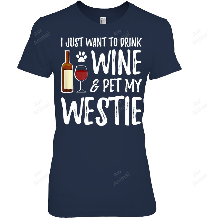 I Just Want To Drink Wine Pet My Westie