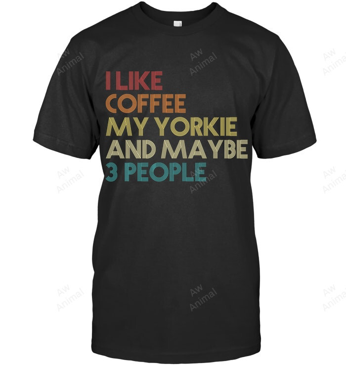 I Like Coffee My Yorkie And Maybe 3 People