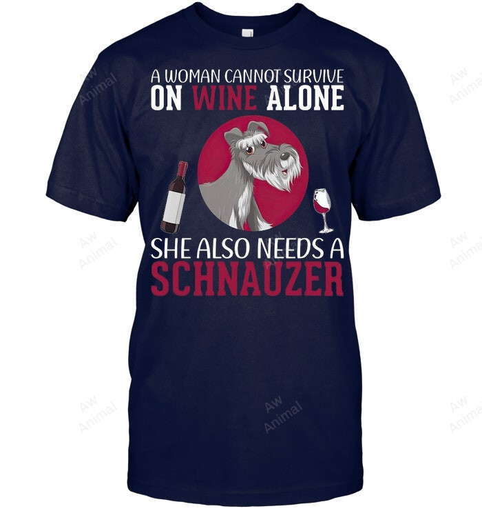 Woman Cannot Survive On Wine Alone She Also Needs Schcnauzer
