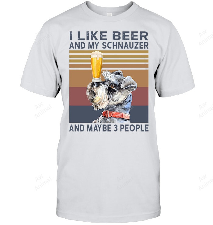 I Like Beer And My Schnauzer And Maybe People