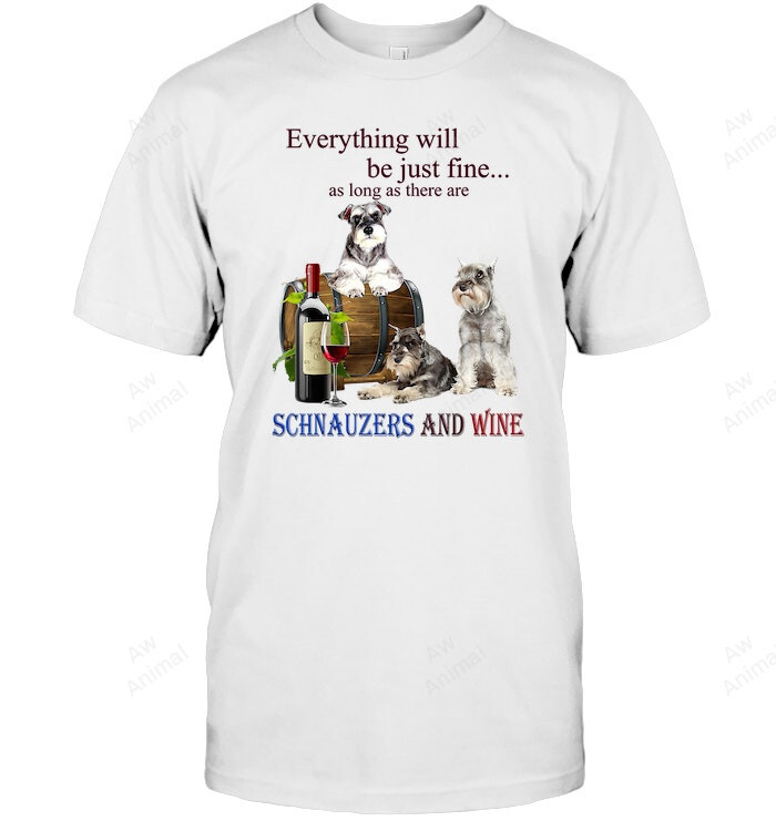 Everything Will Be Just Fine As Long As There Are Schnauzer And Wine