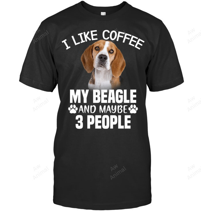 I Like Coffee My Beagle And Maybe 3 People