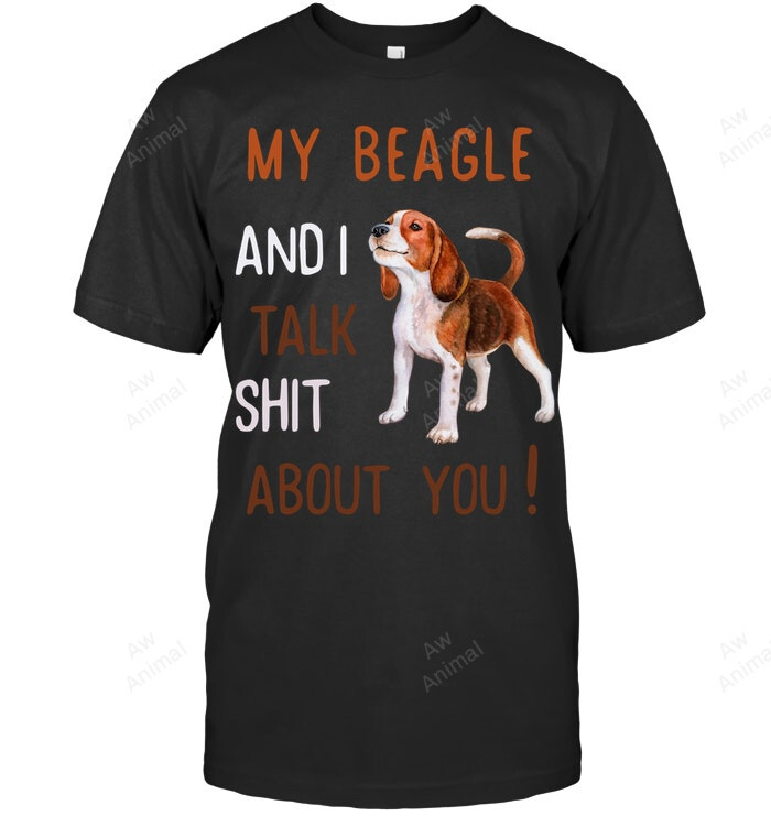 My Beagle And I Talk Shit About You Dog Lover Owner