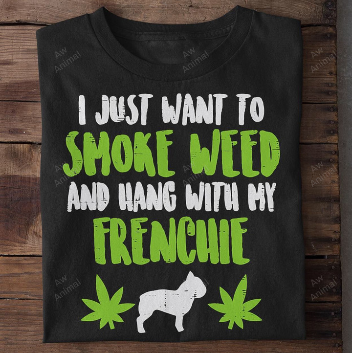 I Just Want To Smoke Weed And Hang With My Frenchie