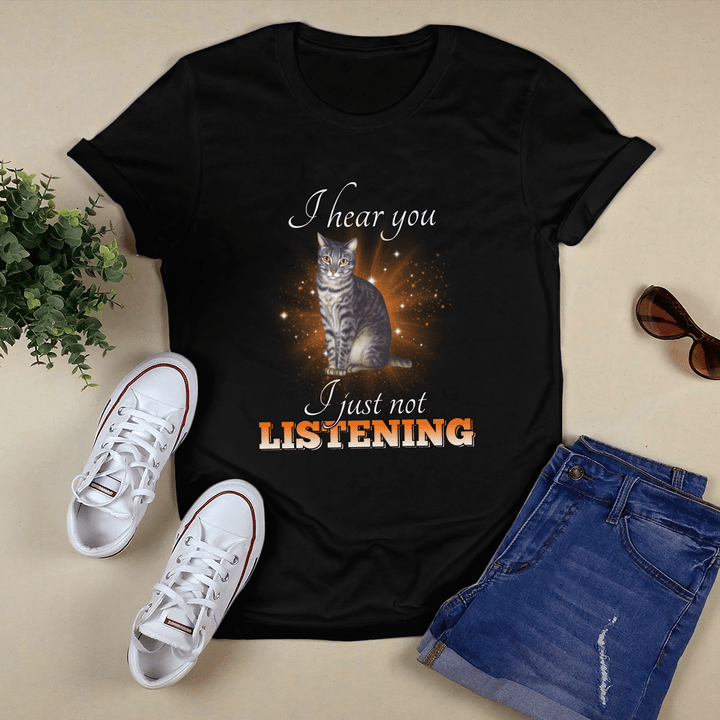I hear You I Just Not Listening Cat Shirt