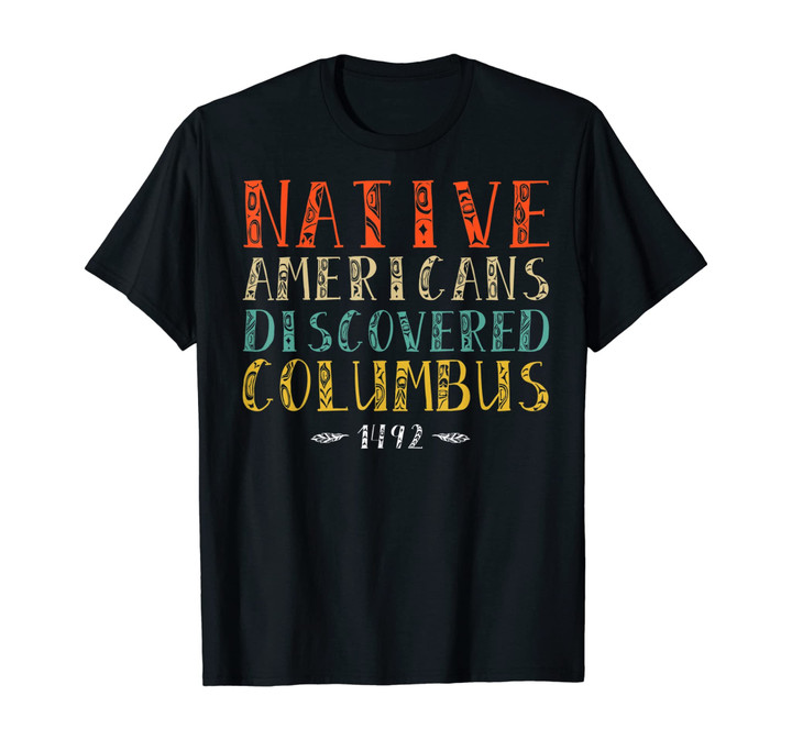 Native Americans Discovered Columbus Indigenous People's Day Tshirt