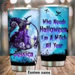 Who Needs Halloween Im A Witch All Year Personalized Tumbler