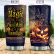 There Is Magic In The Night When Pumpkins Glow By Moonlight Witch Boo Ghost Scary Pumpkin Trick Or Treat Halloween DNGB2306001Z Stainless Steel Tumbler