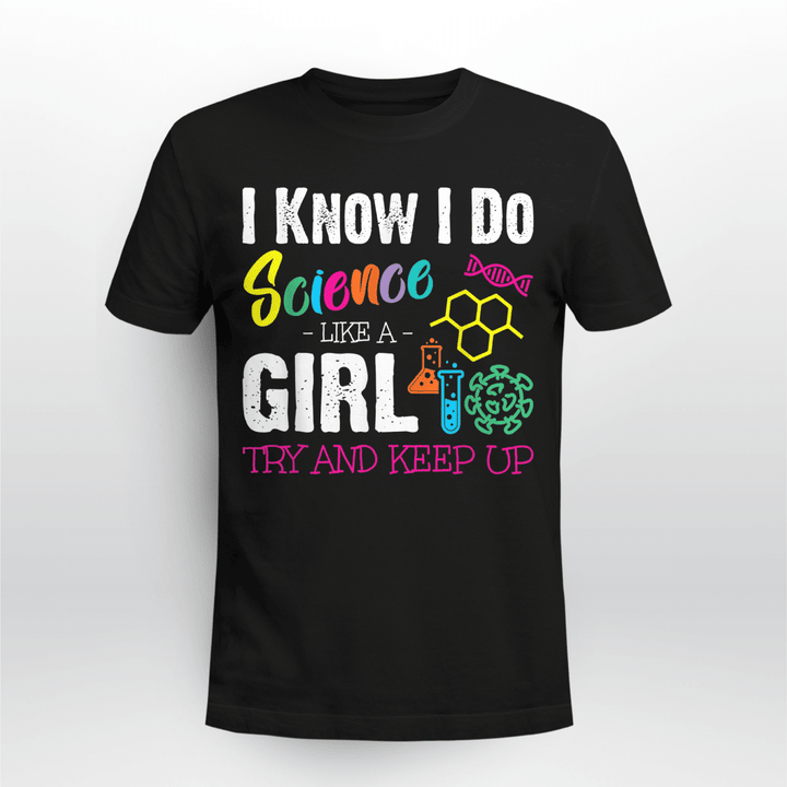 I Know I Do Science Like A Girl Try and Keep Up - Scientist T-Shirt + Hoodie