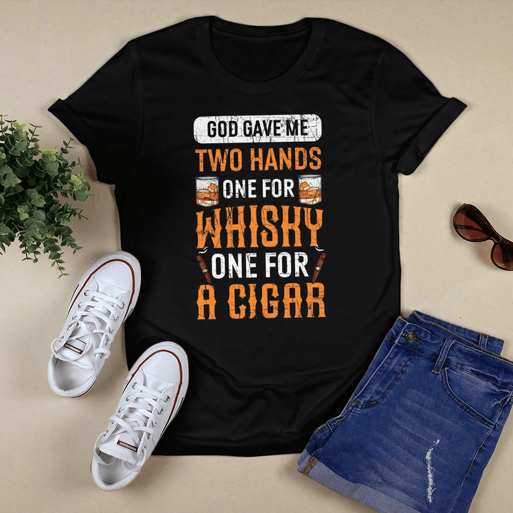 God Gave Me Two Hands One For Whisky One For A Cigar T-shirt + Hoodie