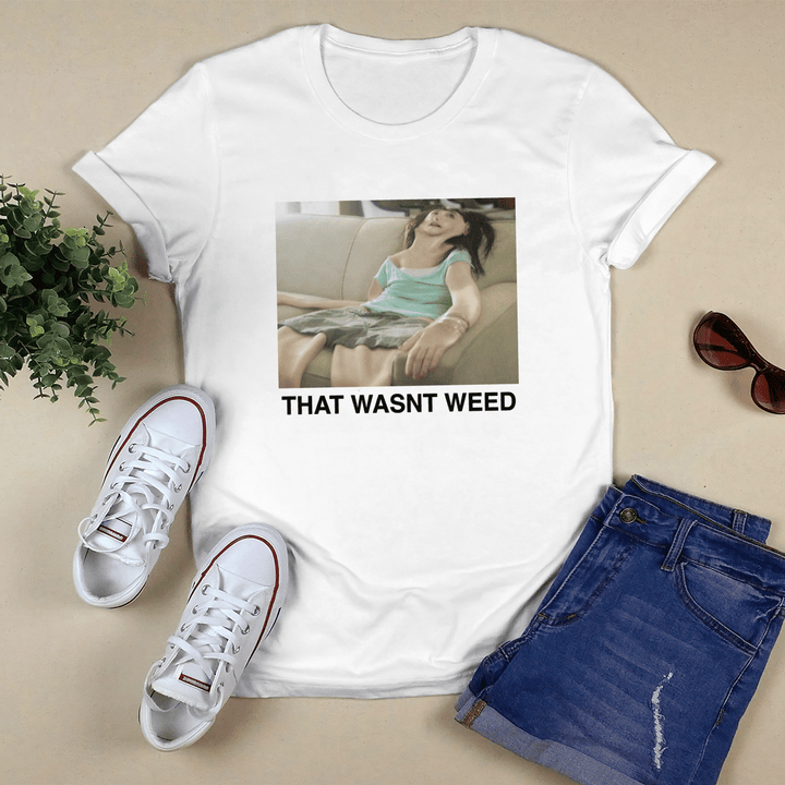 That Wasn’t Weed Shirt