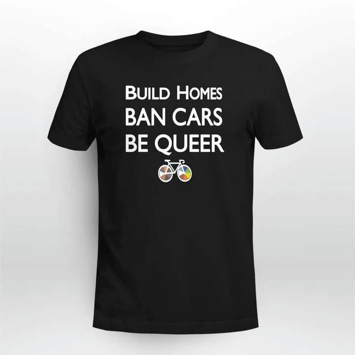 Build Homes Ban Cars Be Queer T-shirt + Hoodie