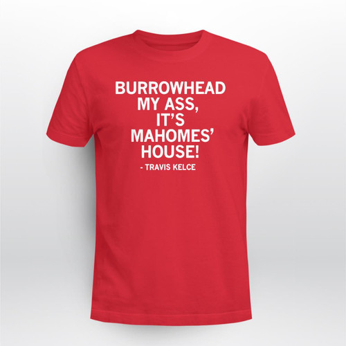 Burrowhead My Ass It's Mahomes House Shirt