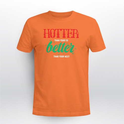 Hotter Than Your Ex Better Than Your Next Shirt Orange