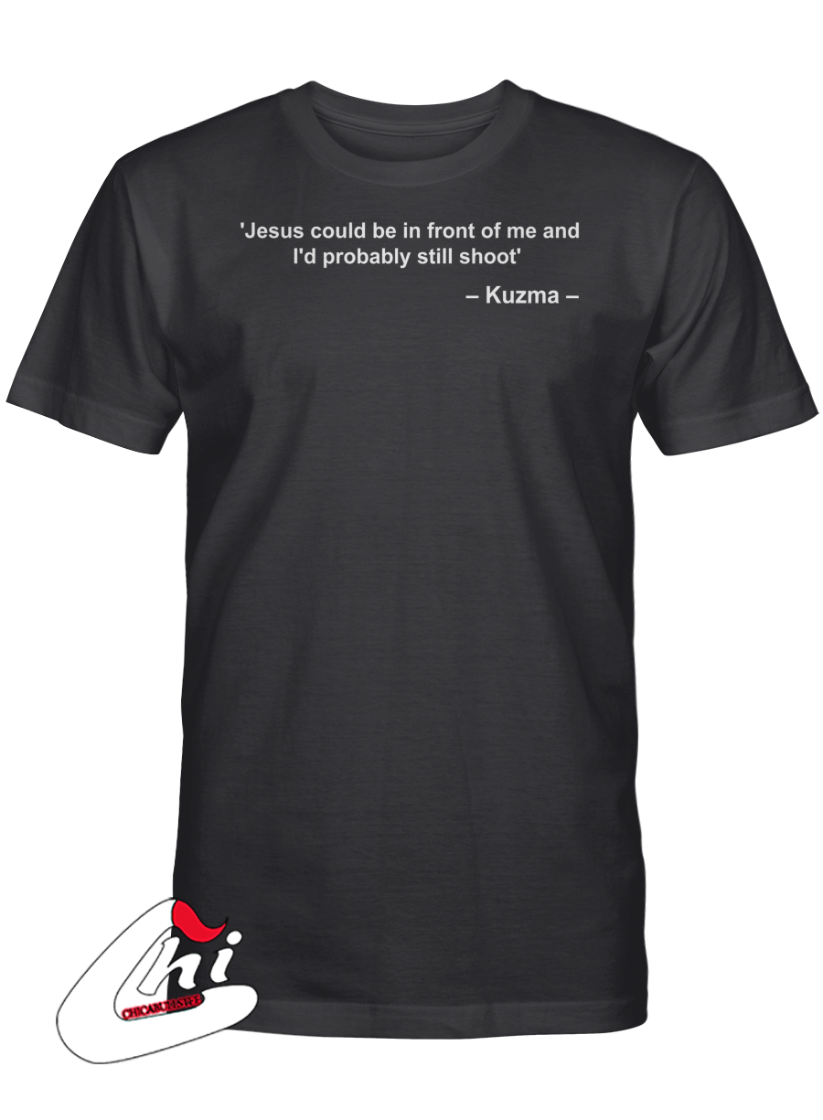 Jesus could be in front of me and I'd probably still shoot T-Shirt - Kuzma