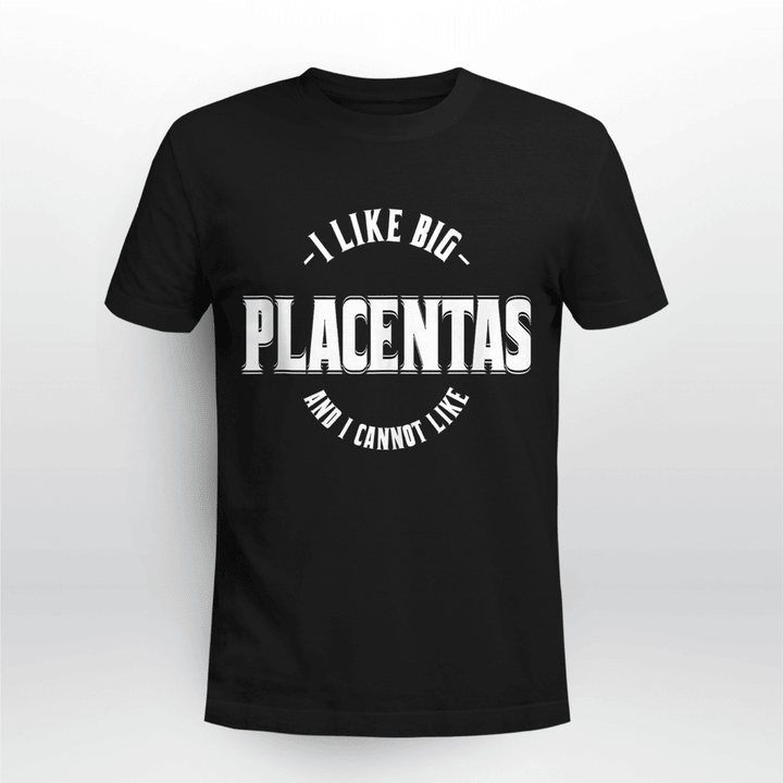 I like Big Placenta T-Shirt