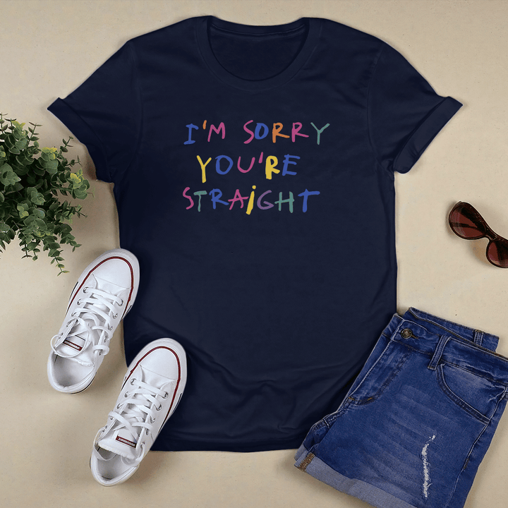 I'm Sorry You're Straight Shirt and Hoodie