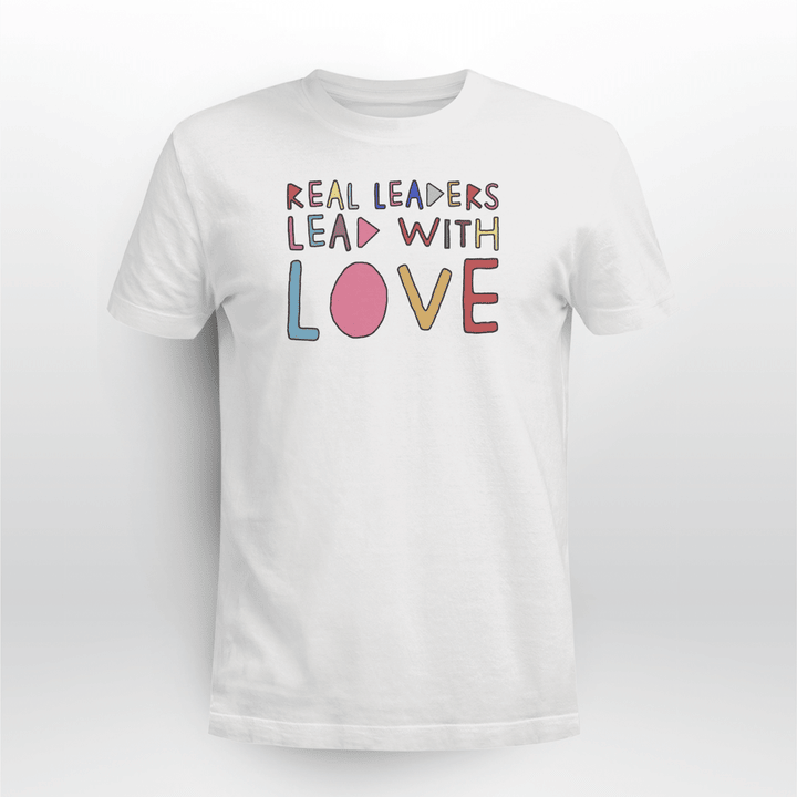 Real Leaders Lead With Love T-shirt and Hoodie
