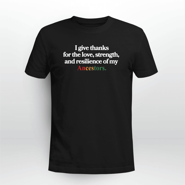 I Give Thanks For The Love, Strength, and Resilience Of My Ancestors T-shirt