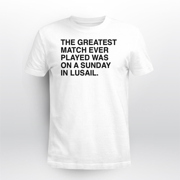 The Greatest Match Ever Playerd Was On A Sunday In Lusail T-Shirt