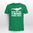 Half Of All T.Rexes Were Girls Shirt