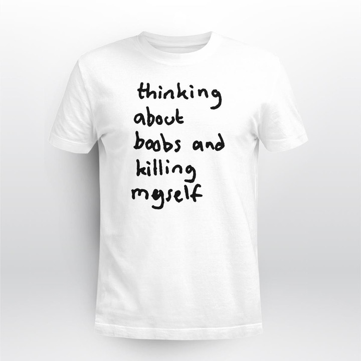 Thinking About Boobs And Killing Myself Shirt
