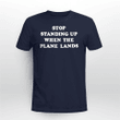 Stop Standing Up When The Plane Lands Shirt, Hoodie