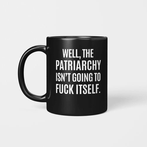 Well, The Patriarchy Isn't Going To Fuck Itself Mug