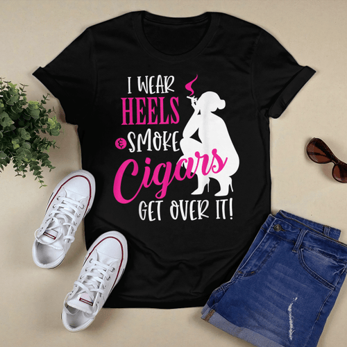 Wear Heels and Smoke Cigars Womens T-shirt + Hoodie