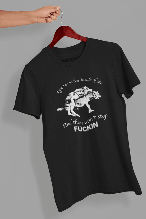 I Have Two Wolves Inside Me, And They Won't Stop Fucking T-shirt and Hoodie