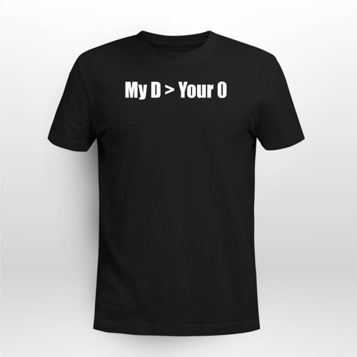 My D > Your 0 Shirt