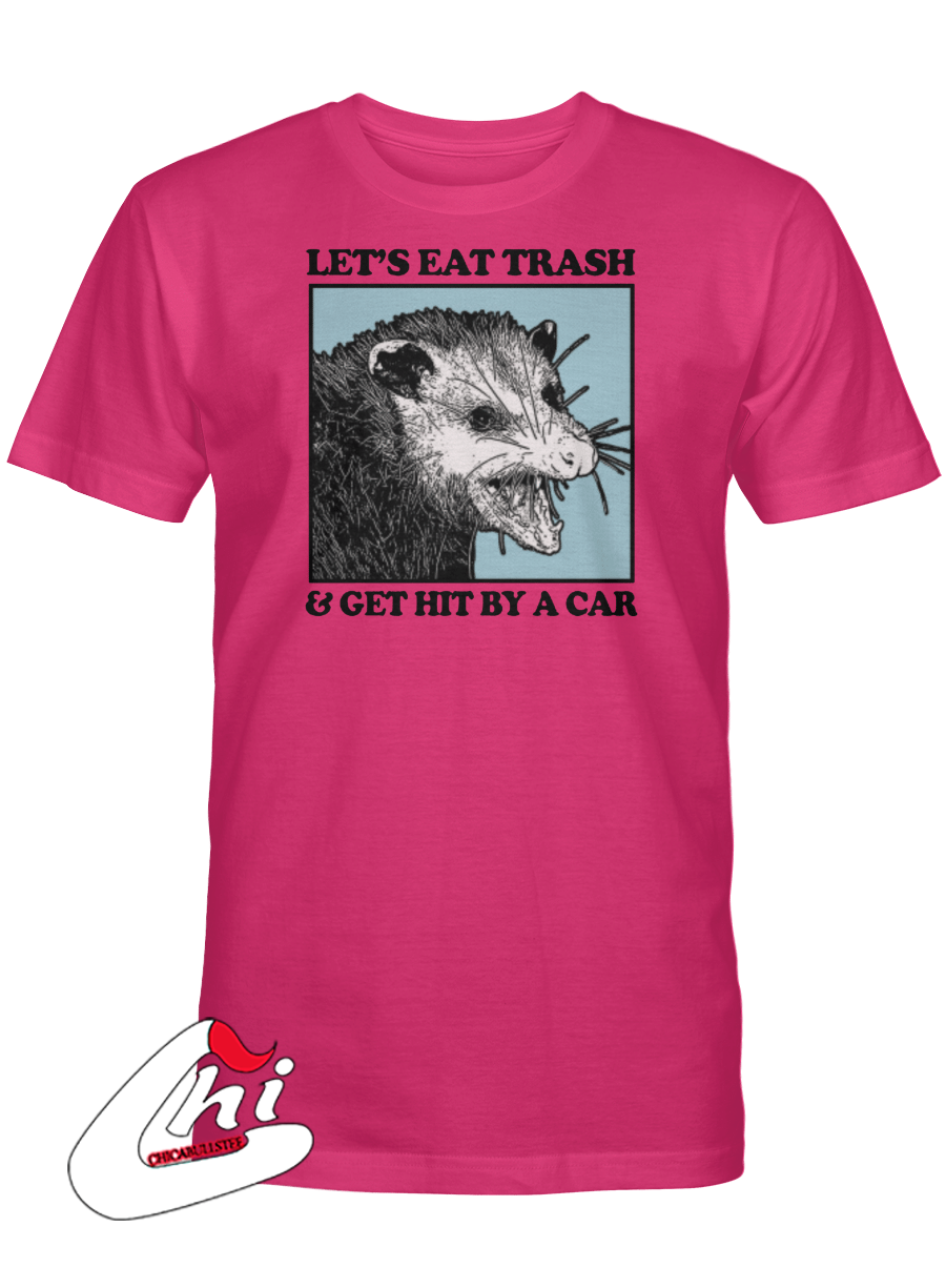 Let's Eat Trash & Get Hit By A Car T-Shirt