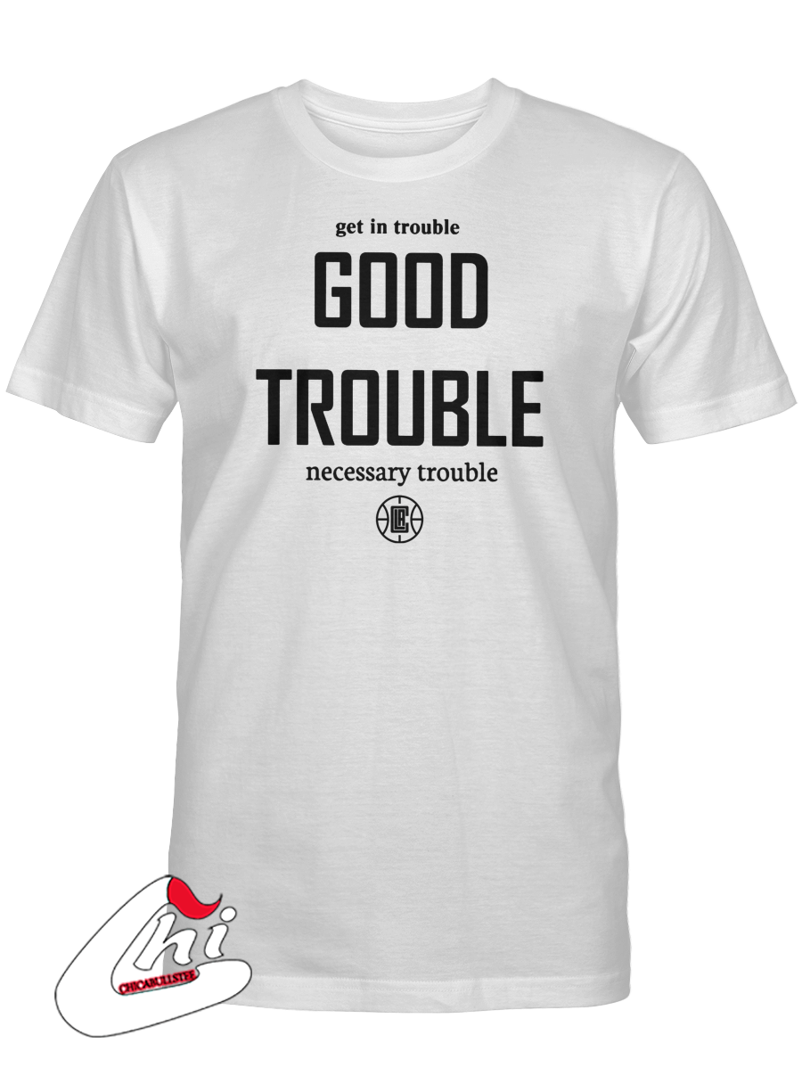 LA Clippers - Get In Trouble Good Trouble Necessary Trouble Shirt