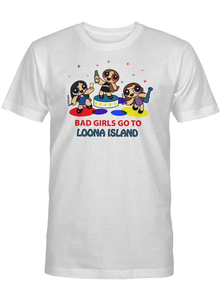 Bad Girls Go To Loona Island T-Shirt, Powerpuff Girls